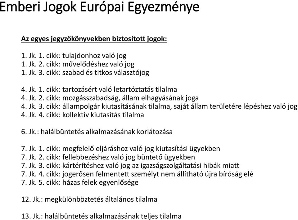 cikk: állampolgár kiutasításának tilalma, saját állam területére lépéshez való jog 4. Jk. 4. cikk: kollektív kiutasítás tilalma 6. Jk.: halálbüntetés alkalmazásának korlátozása 7. Jk. 1.
