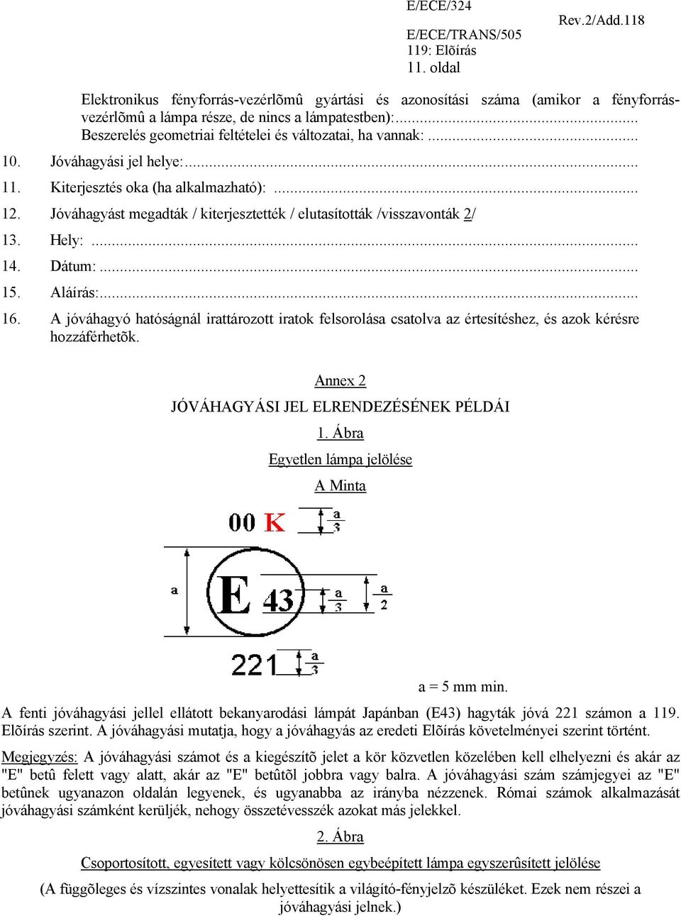 Jóváhagyást megadták / kiterjesztették / elutasították /visszavonták 2/ 13. Hely:... 14. Dátum:... 15. Aláírás:... 16.