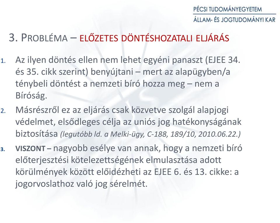 Másrészről ez az eljárás csak közvetve szolgál alapjogi védelmet, elsődleges célja az uniós jog hatékonyságának biztosítása (legutóbb ld.