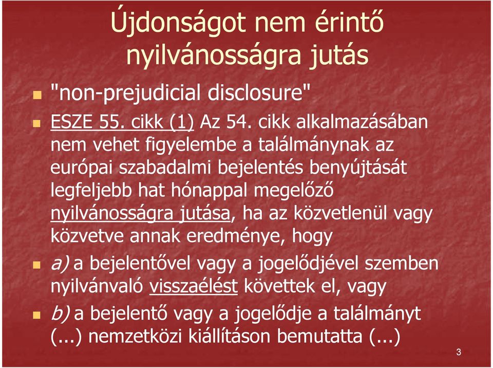 hónappal megelőző nyilvánosságra jutása, ha az közvetlenül vagy közvetve annak eredménye, hogy a) a bejelentővel vagy a