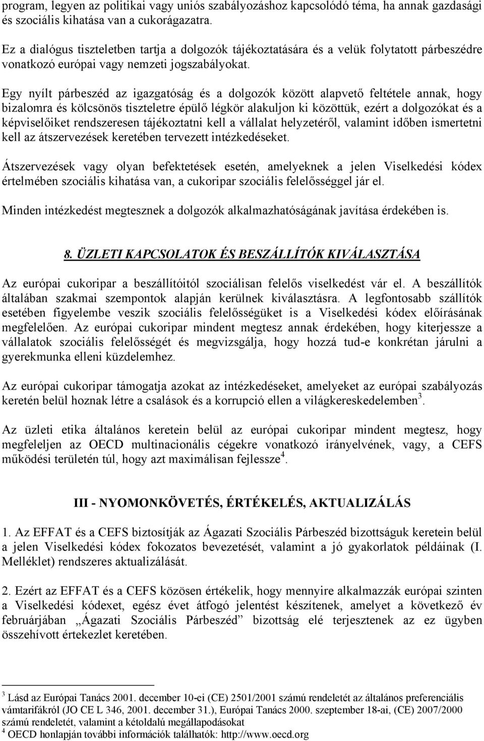 Egy nyílt párbeszéd az igazgatóság és a dolgozók között alapvető feltétele annak, hogy bizalomra és kölcsönös tiszteletre épülő légkör alakuljon ki közöttük, ezért a dolgozókat és a képviselőiket
