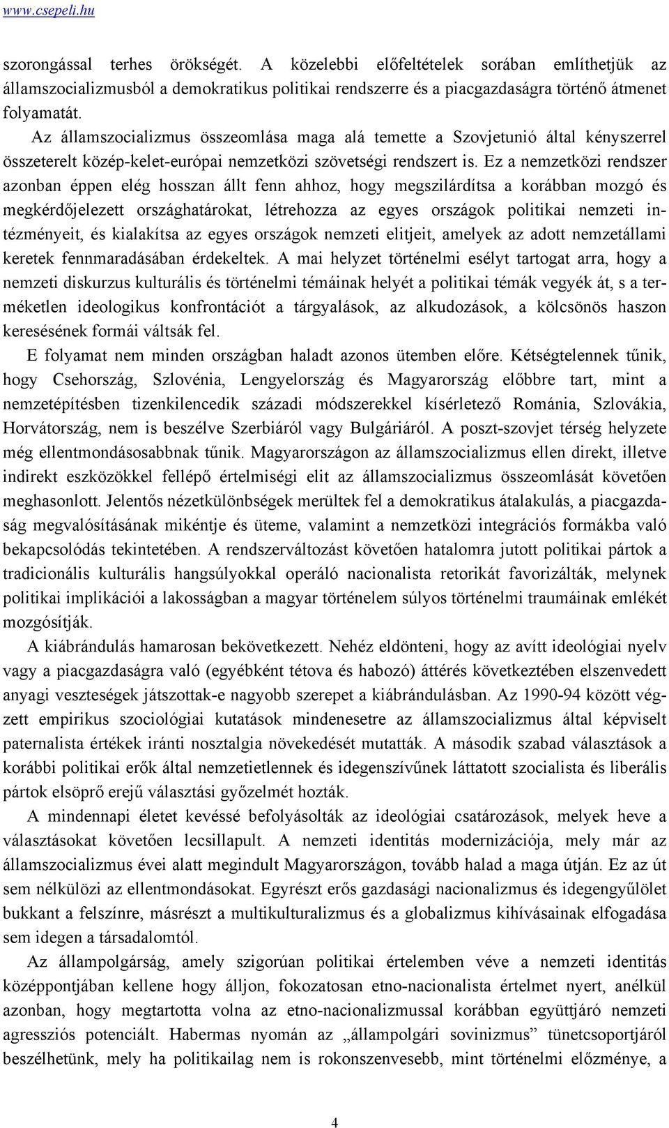 Ez a nemzetközi rendszer azonban éppen elég hosszan állt fenn ahhoz, hogy megszilárdítsa a korábban mozgó és megkérdőjelezett országhatárokat, létrehozza az egyes országok politikai nemzeti