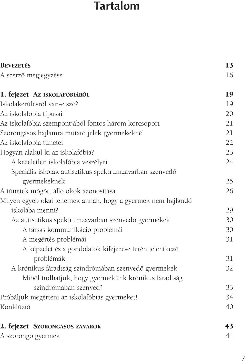 23 A kezeletlen iskolafóbia veszélyei 24 Speciális iskolák autisztikus spektrumzavarban szenvedô gyermekeknek 25 A tünetek mögött álló okok azonosítása 26 Milyen egyéb okai lehetnek annak, hogy a