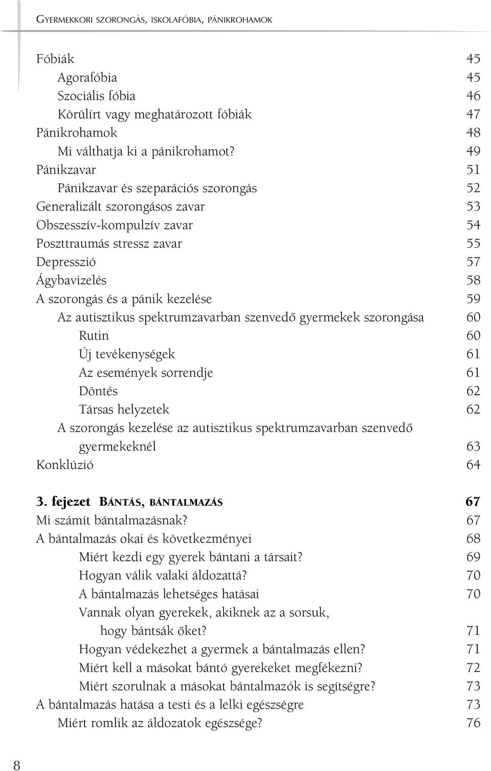 pánik kezelése 59 Az autisztikus spektrumzavarban szenvedô gyermekek szorongása 60 Rutin 60 Új tevékenységek 61 Az események sorrendje 61 Döntés 62 Társas helyzetek 62 A szorongás kezelése az