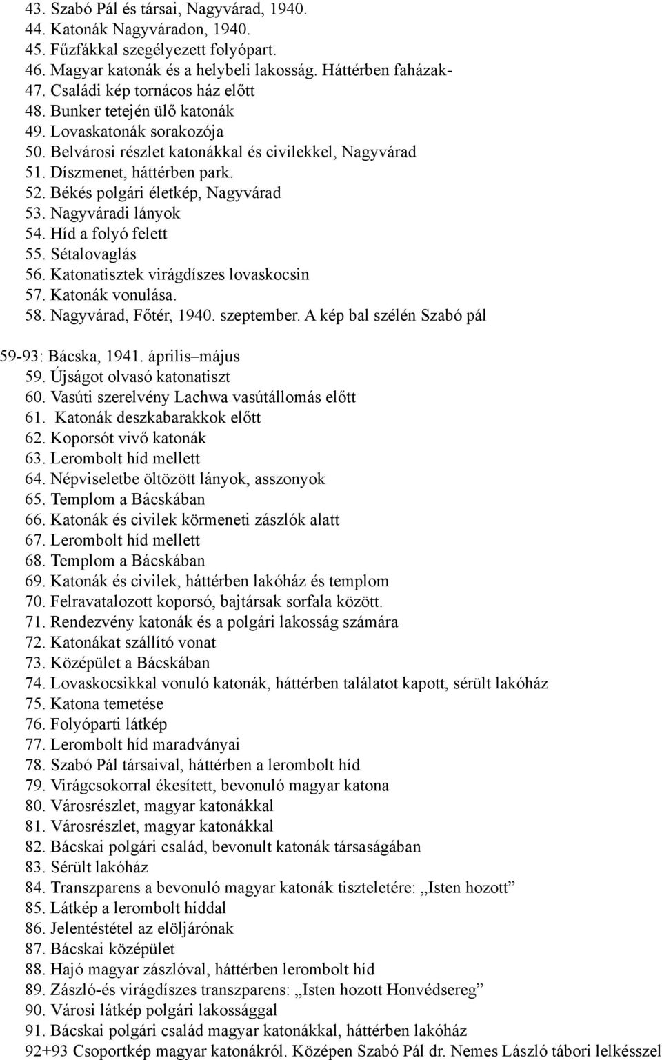 Békés polgári életkép, Nagyvárad 53. Nagyváradi lányok 54. Híd a folyó felett 55. Sétalovaglás 56. Katonatisztek virágdíszes lovaskocsin 57. Katonák vonulása. 58. Nagyvárad, Főtér, 1940. szeptember.