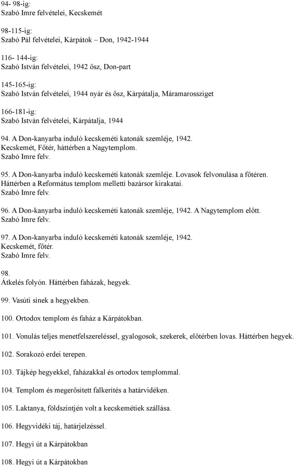 95. A Don-kanyarba induló kecskeméti katonák szemléje. Lovasok felvonulása a főtéren. Háttérben a Református templom melletti bazársor kirakatai. 96.