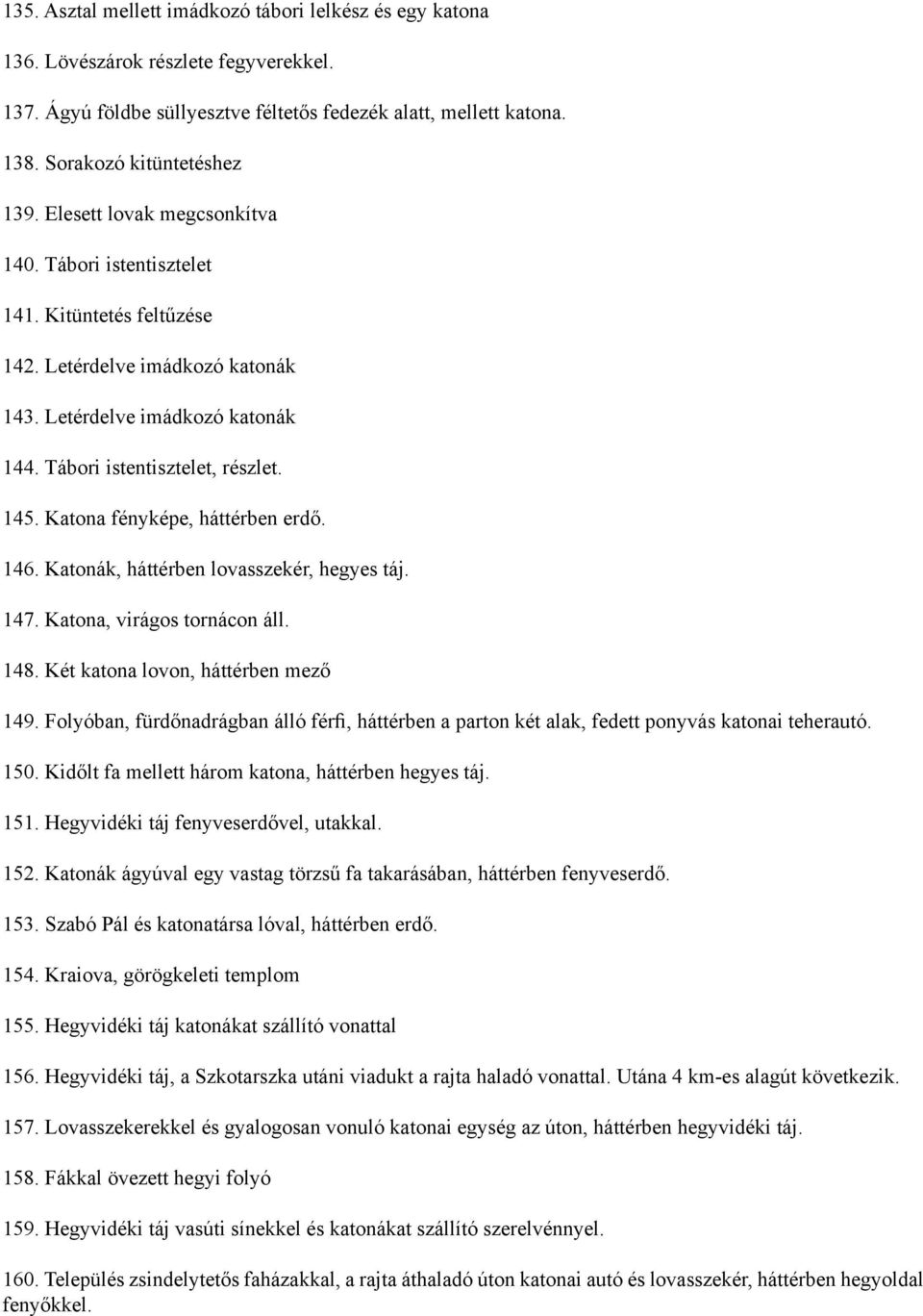Katona fényképe, háttérben erdő. 146. Katonák, háttérben lovasszekér, hegyes táj. 147. Katona, virágos tornácon áll. 148. Két katona lovon, háttérben mező 149.