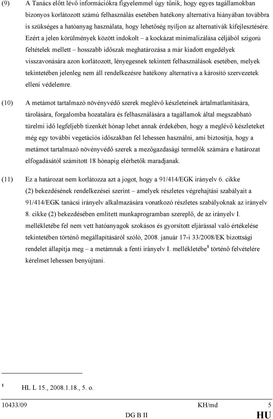 Ezért a jelen körülmények között indokolt a kockázat minimalizálása céljából szigorú feltételek mellett hosszabb időszak meghatározása a már kiadott engedélyek visszavonására azon korlátozott,