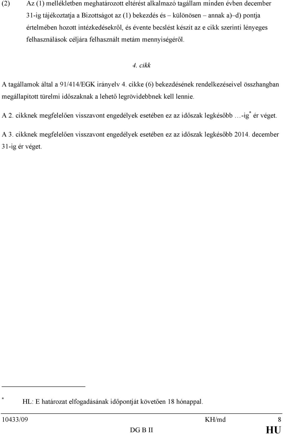 cikke (6) bekezdésének rendelkezéseivel összhangban megállapított türelmi időszaknak a lehető legrövidebbnek kell lennie. A 2.