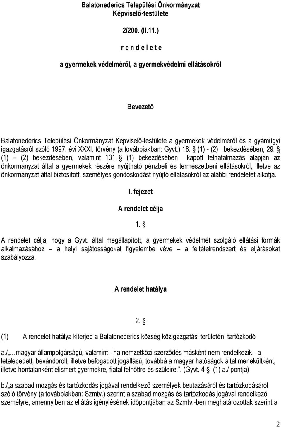 1997. évi XXXI. törvény (a továbbiakban: Gyvt.) 18. (1) - (2) bekezdésében, 29. (1) (2) bekezdésében, valamint 131.