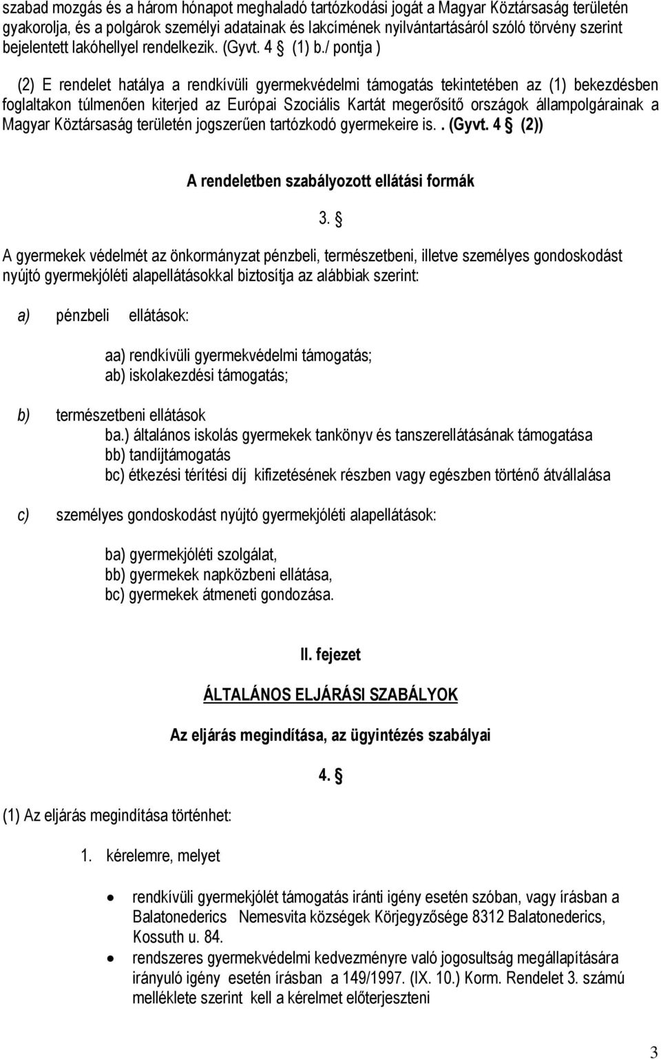 / pontja ) (2) E rendelet hatálya a rendkívüli gyermekvédelmi támogatás tekintetében az (1) bekezdésben foglaltakon túlmenően kiterjed az Európai Szociális Kartát megerősítő országok állampolgárainak