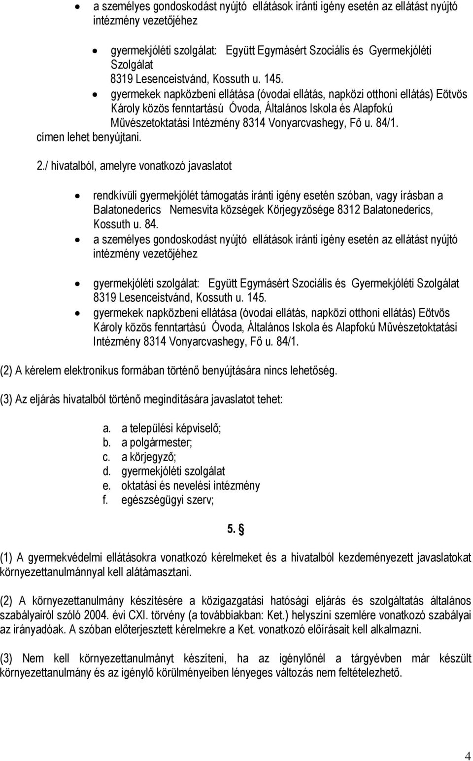 gyermekek napközbeni ellátása (óvodai ellátás, napközi otthoni ellátás) Eötvös Károly közös fenntartású Óvoda, Általános Iskola és Alapfokú Művészetoktatási Intézmény 8314 Vonyarcvashegy, Fő u. 84/1.