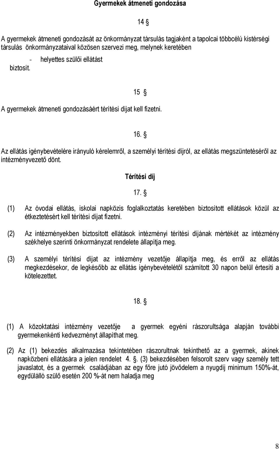 Az ellátás igénybevételére irányuló kérelemről, a személyi térítési díjról, az ellátás megszüntetéséről az intézményvezető dönt. Térítési díj 17.