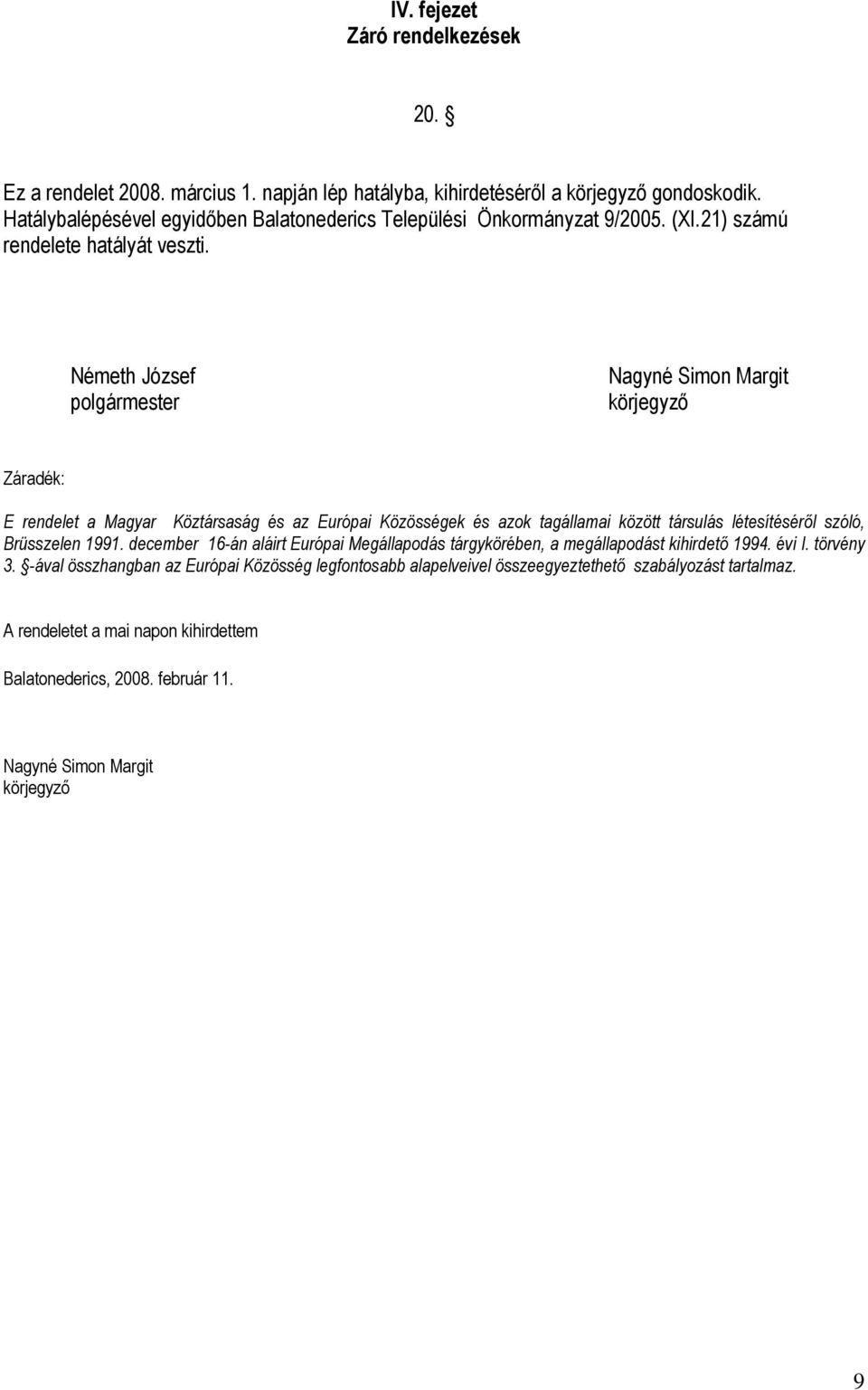 Németh József polgármester Nagyné Simon Margit körjegyző Záradék: E rendelet a Magyar Köztársaság és az Európai Közösségek és azok tagállamai között társulás létesítéséről szóló,