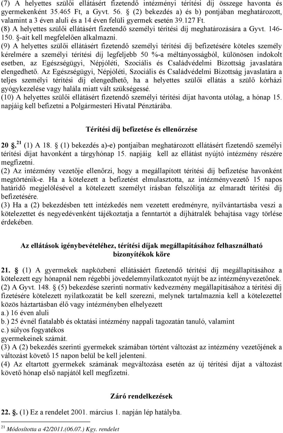 (8) A helyettes szülői ellátásért fizetendő személyi térítési díj meghatározására a Gyvt. 146-150. -ait kell megfelelően alkalmazni.