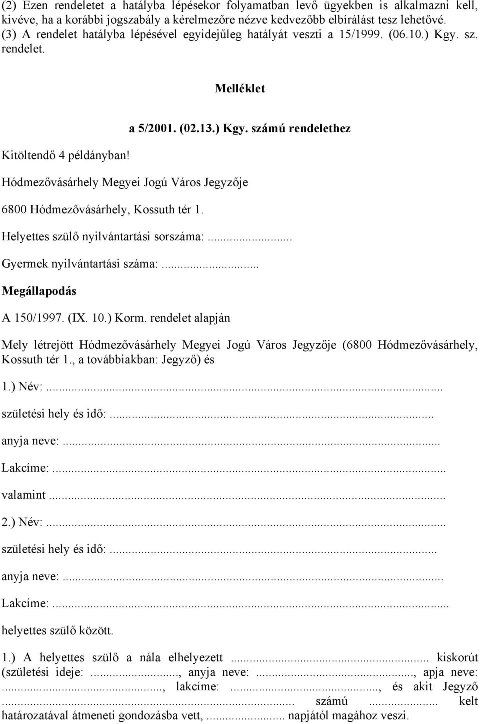 Helyettes szülő nyilvántartási sorszáma:... Gyermek nyilvántartási száma:... Megállapodás A 150/1997. (IX. 10.) Korm.