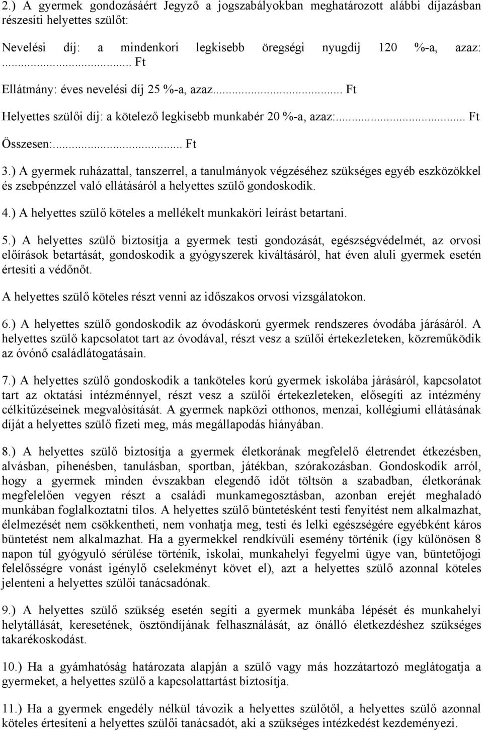 ) A gyermek ruházattal, tanszerrel, a tanulmányok végzéséhez szükséges egyéb eszközökkel és zsebpénzzel való ellátásáról a helyettes szülő gondoskodik. 4.