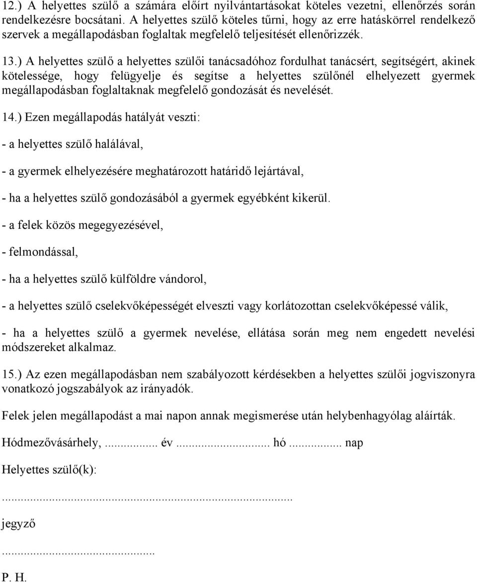 ) A helyettes szülő a helyettes szülői tanácsadóhoz fordulhat tanácsért, segítségért, akinek kötelessége, hogy felügyelje és segítse a helyettes szülőnél elhelyezett gyermek megállapodásban