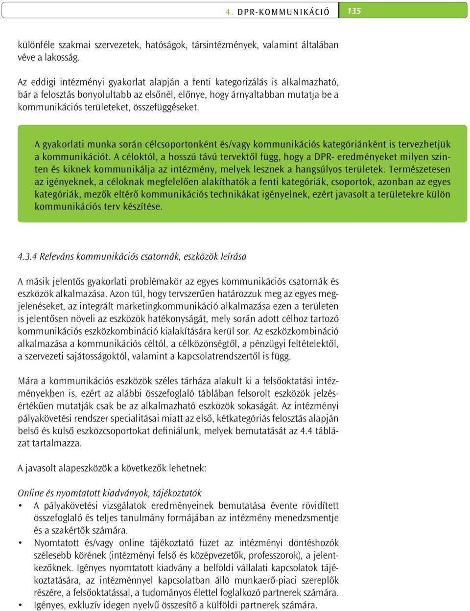 összefüggéseket. A gyakorlati munka során célcsoportonként és/vagy kommunikációs kategóriánként is tervezhetjük a kommunikációt.