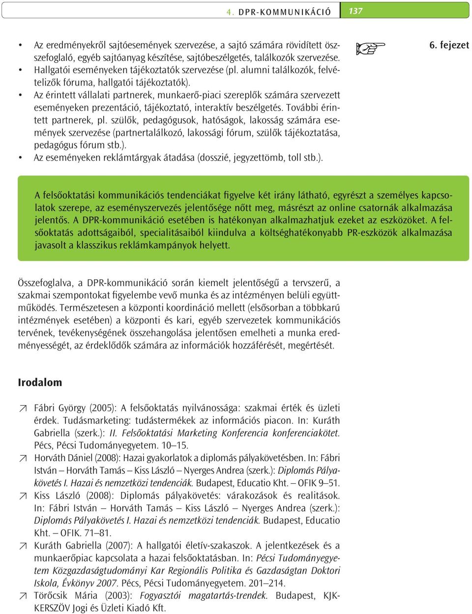 Az érintett vállalati partnerek, munkaerő-piaci szereplők számára szervezett eseményeken prezentáció, tájékoztató, interaktív beszélgetés. További érintett partnerek, pl.