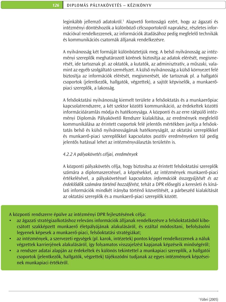 technikák és kommunikációs csatornák álljanak rendelkezésre. A nyilvánosság két formáját különböztetjük meg.