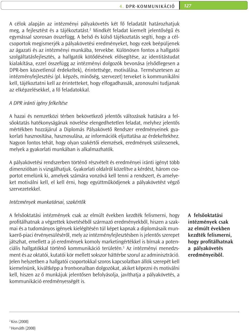 A belső és külső tájékoztatás segíti, hogy a célcsoportok megismerjék a pályakövetési eredményeket, hogy ezek beépüljenek az ágazati és az intézményi munkába, tervekbe.