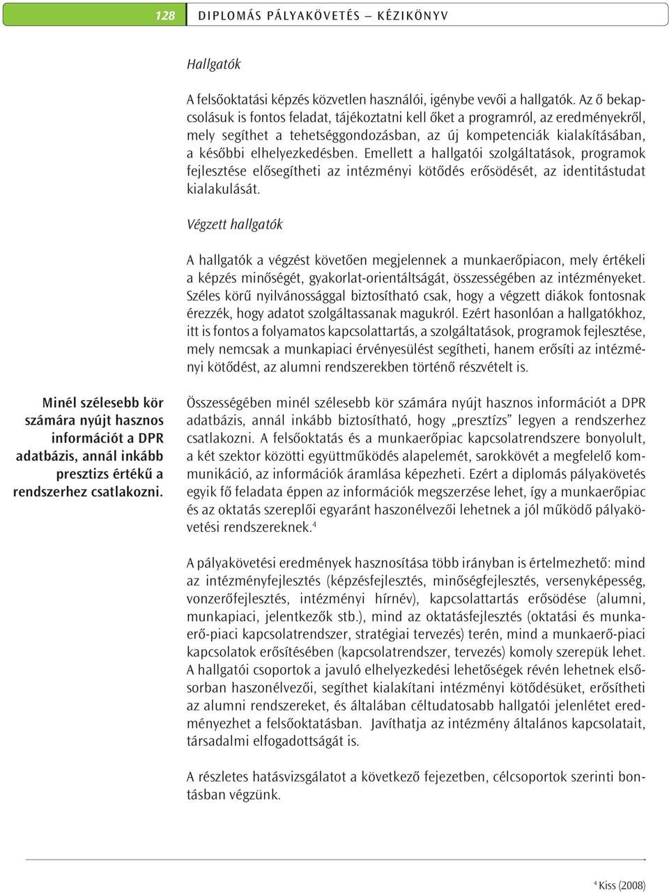 Emellett a hallgatói szolgáltatások, programok fejlesz tése elősegítheti az intézményi kötődés erősödését, az identitástudat kialakulását.