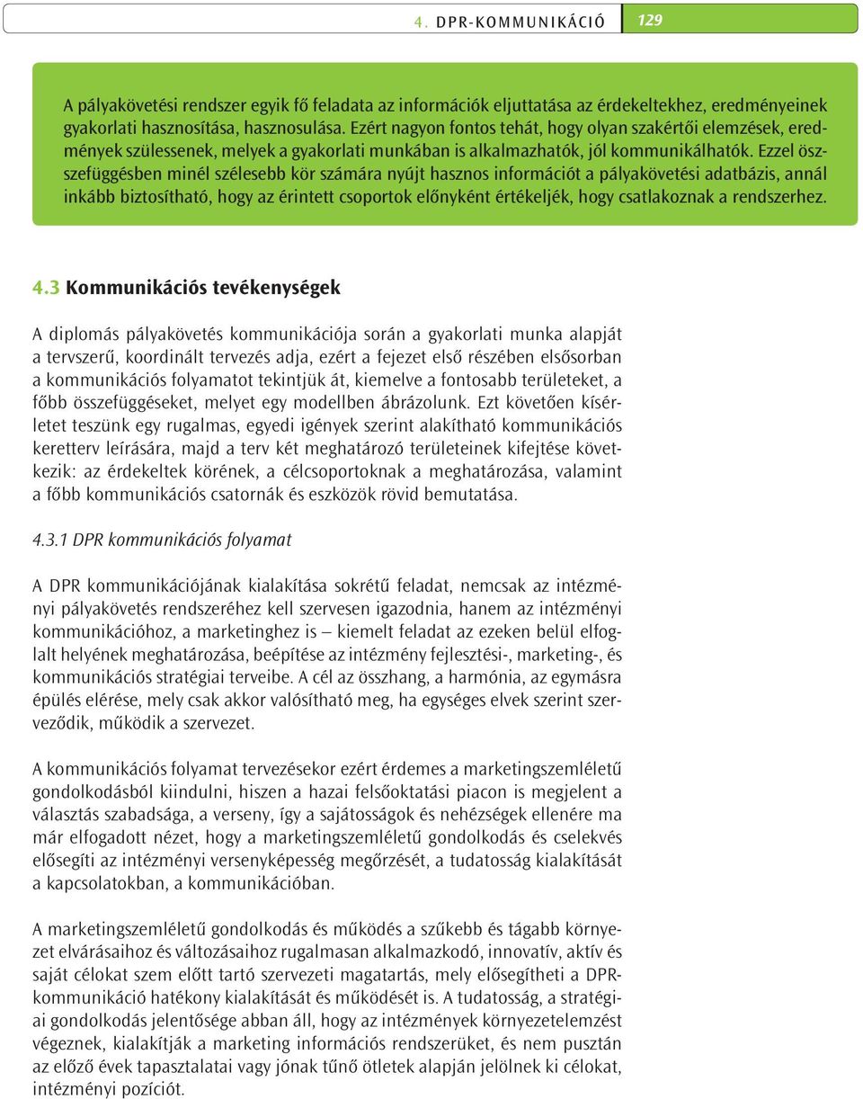 Ezzel öszszefüggésben minél szélesebb kör számára nyújt hasznos információt a pályakövetési adatbázis, annál inkább biztosítható, hogy az érintett csoportok előnyként értékeljék, hogy csatlakoznak a