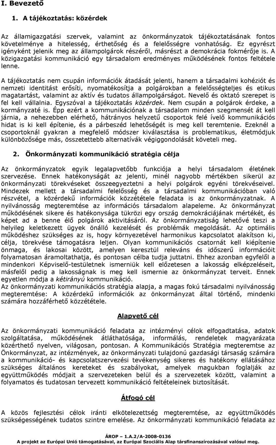 A tájékoztatás nem csupán információk átadását jelenti, hanem a társadalmi kohéziót és nemzeti identitást erősíti, nyomatékosítja a polgárokban a felelősségteljes és etikus magatartást, valamint az