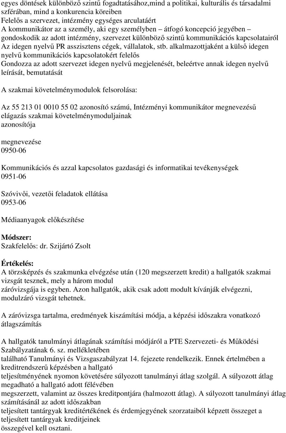 alkalmazottjaként a külső idegen nyelvű kommunikációs kapcsolatokért felelős Gondozza az adott szervezet idegen nyelvű megjelenését, beleértve annak idegen nyelvű leírását, bemutatását A szakmai