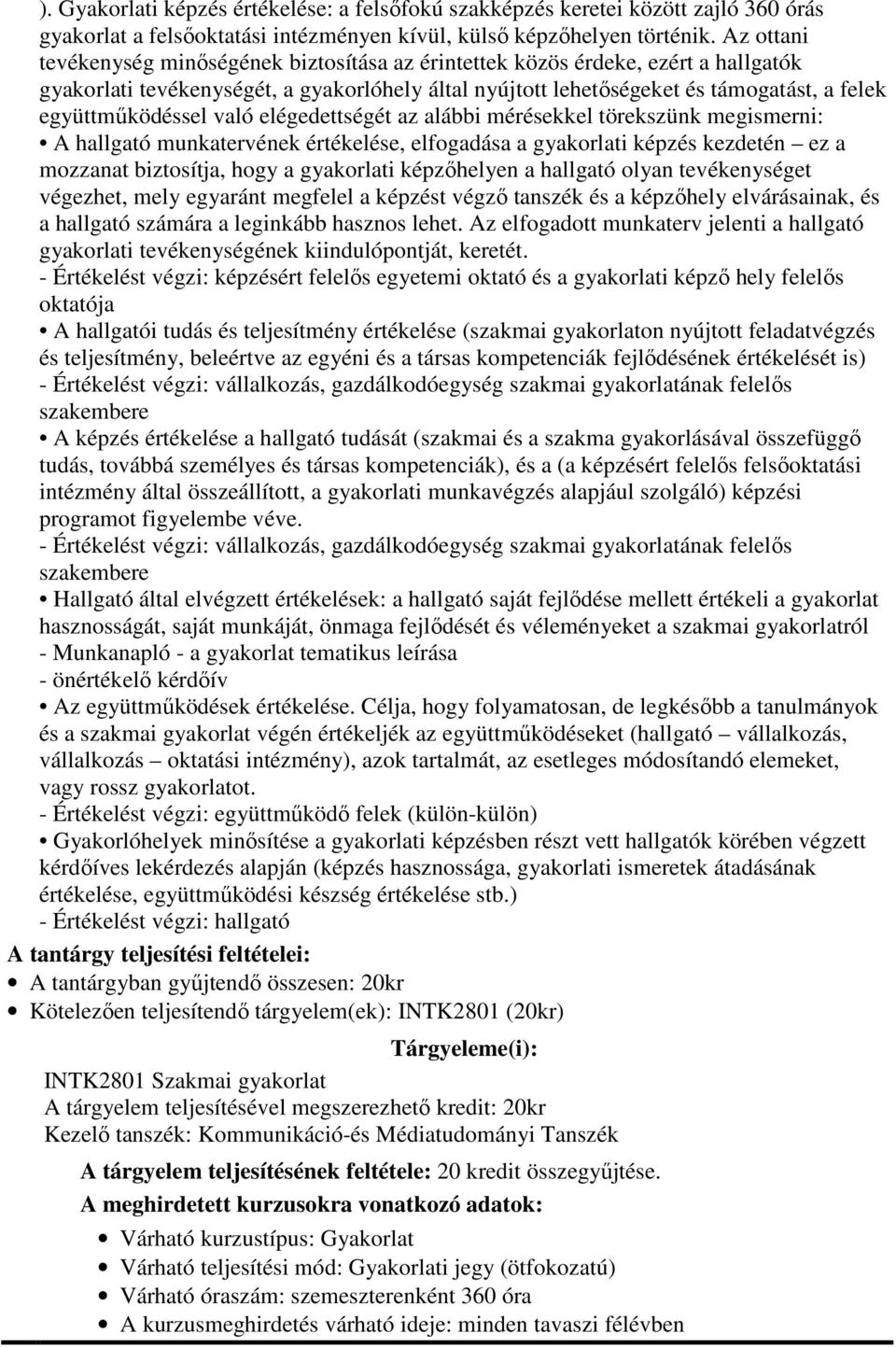 együttműködéssel való elégedettségét az alábbi mérésekkel törekszünk megismerni: A hallgató munkatervének értékelése, elfogadása a gyakorlati képzés kezdetén ez a mozzanat biztosítja, hogy a