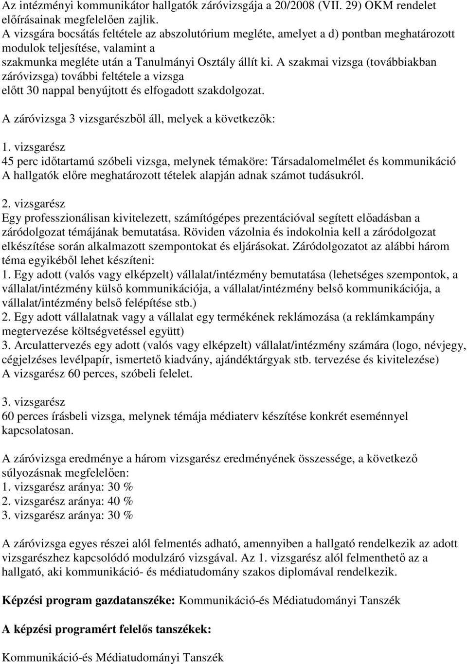 A szakmai vizsga (továbbiakban záróvizsga) további feltétele a vizsga előtt 30 nappal benyújtott és elfogadott szakdolgozat. A záróvizsga 3 vizsgarészből áll, melyek a következők: 1.