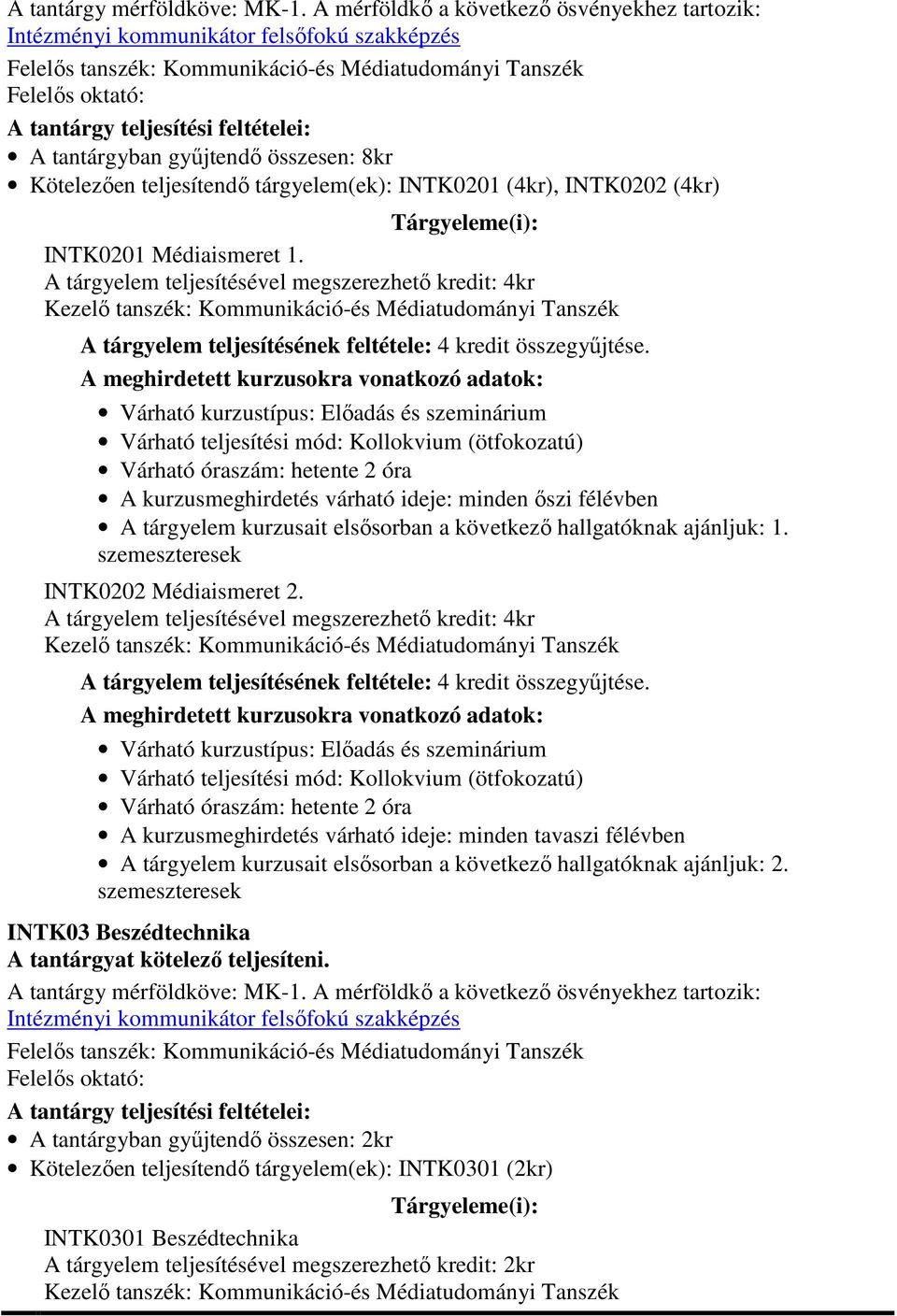 A tárgyelem kurzusait elsősorban a következő hallgatóknak ajánljuk: 1. INTK0202 Médiaismeret 2.