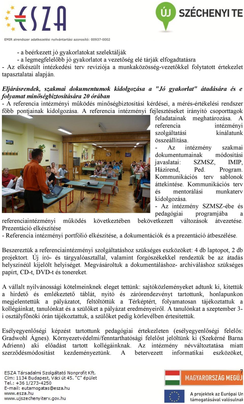 Eljárásrendek, szkmi dokumentumok kidolgozás "Jó gykorlt" átdásár és e folymt minőségbiztosításár 20 órábn - A referenci intézményi működés minőségbiztosítási kérdései, mérés-értékelési rendszer főbb