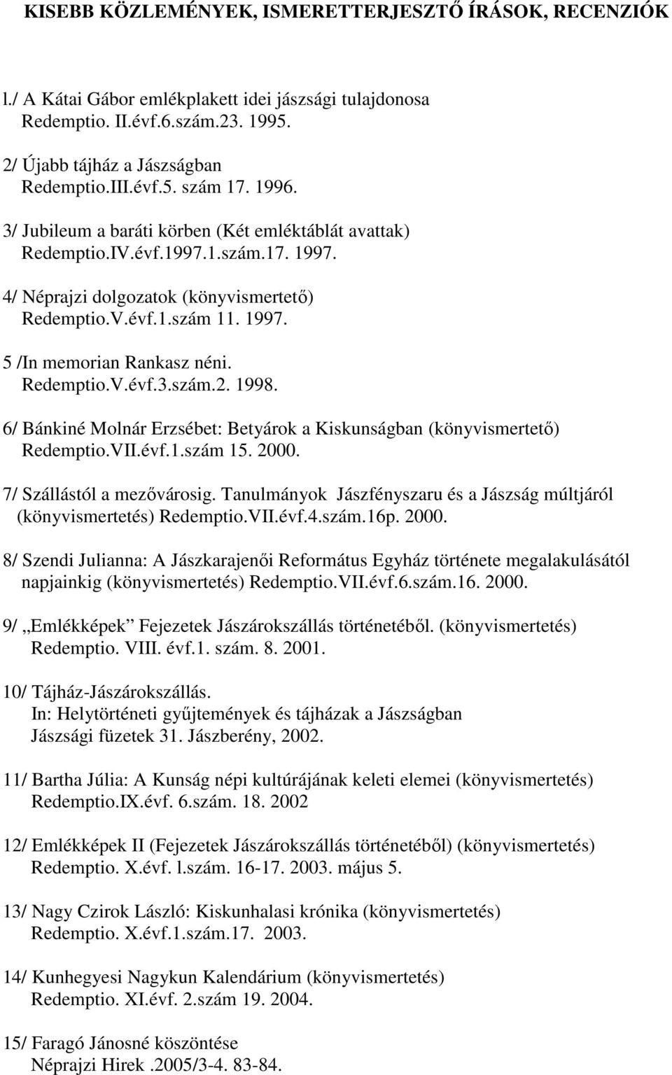 Redemptio.V.évf.3.szám.2. 1998. 6/ Bánkiné Molnár Erzsébet: Betyárok a Kiskunságban (könyvismertető) Redemptio.VII.évf.1.szám 15. 2000. 7/ Szállástól a mezővárosig.