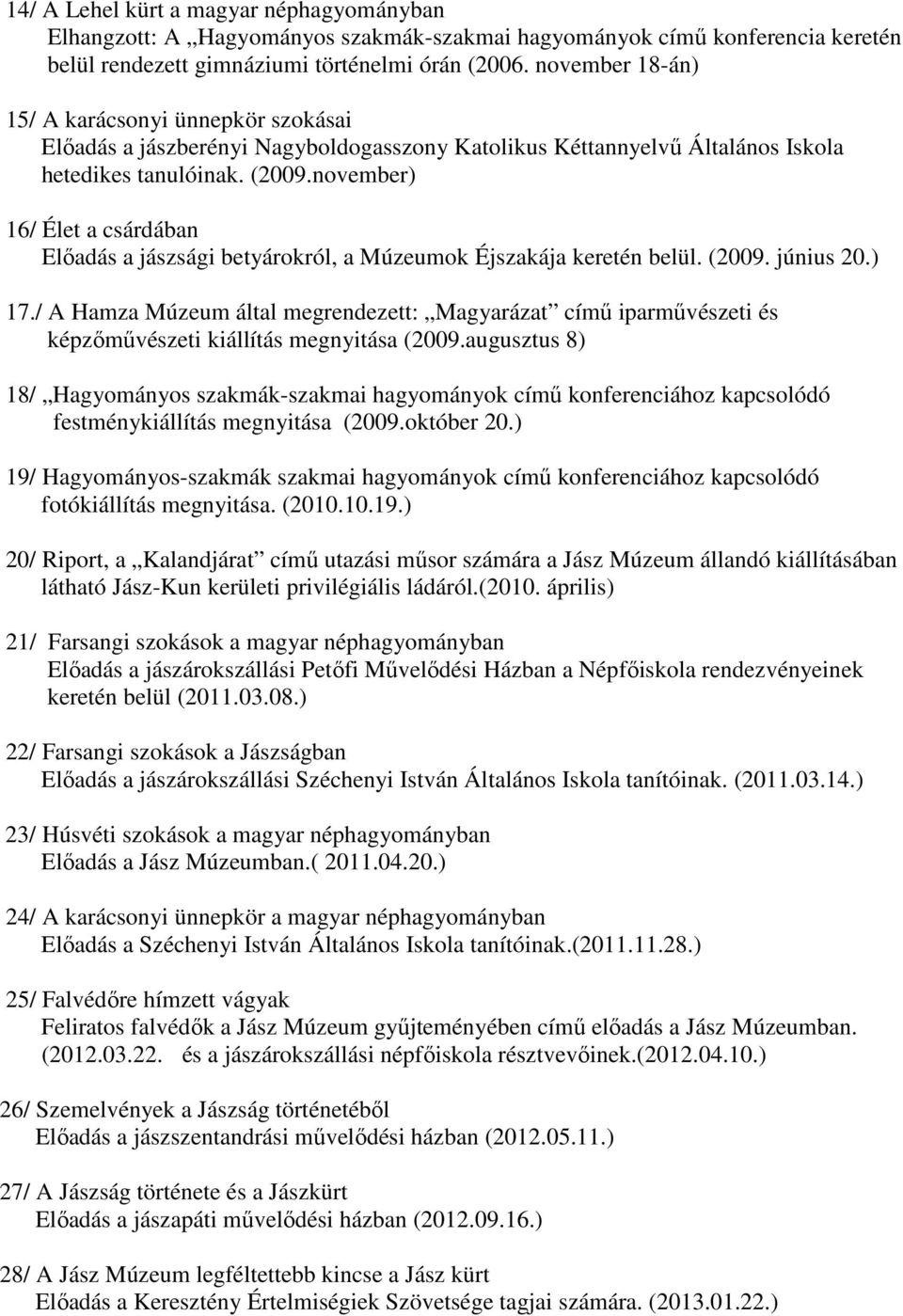 november) 16/ Élet a csárdában Előadás a jászsági betyárokról, a Múzeumok Éjszakája keretén belül. (2009. június 20.) 17.