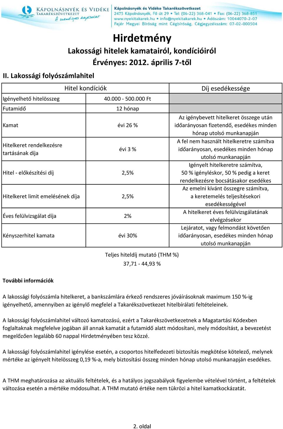 felülvizsgálat díja 2% Kényszerhitel kamata évi 30% 37,71-44,93 % Díj sége Az igénybevett hitelkeret összege után időarányosan fizetendő, minden hónap utolsó munkanapján A fel nem használt