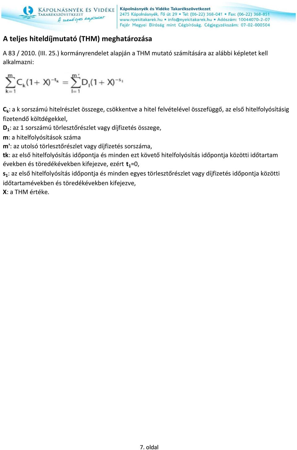 hitelfolyósításig fizetendő költdégekkel, D 1 : az 1 sorszámú törlesztőrészlet vagy díjfizetés összege, m: a hitelfolyósítások száma m': az utolsó törlesztőrészlet vagy díjfizetés sorszáma,