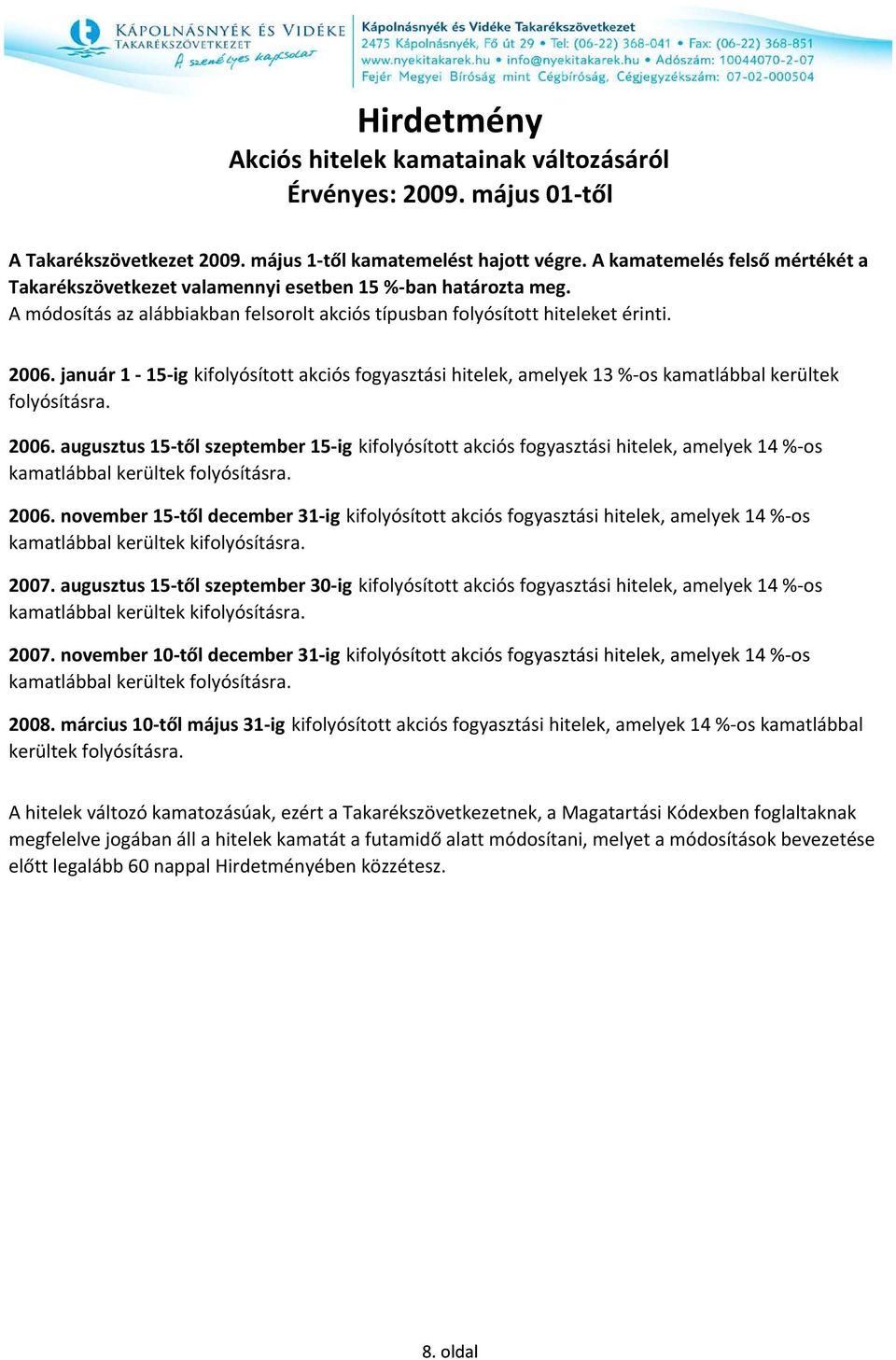 január 1-15-ig kifolyósított akciós fogyasztási hitelek, amelyek 13 %-os kamatlábbal kerültek folyósításra. 2006.