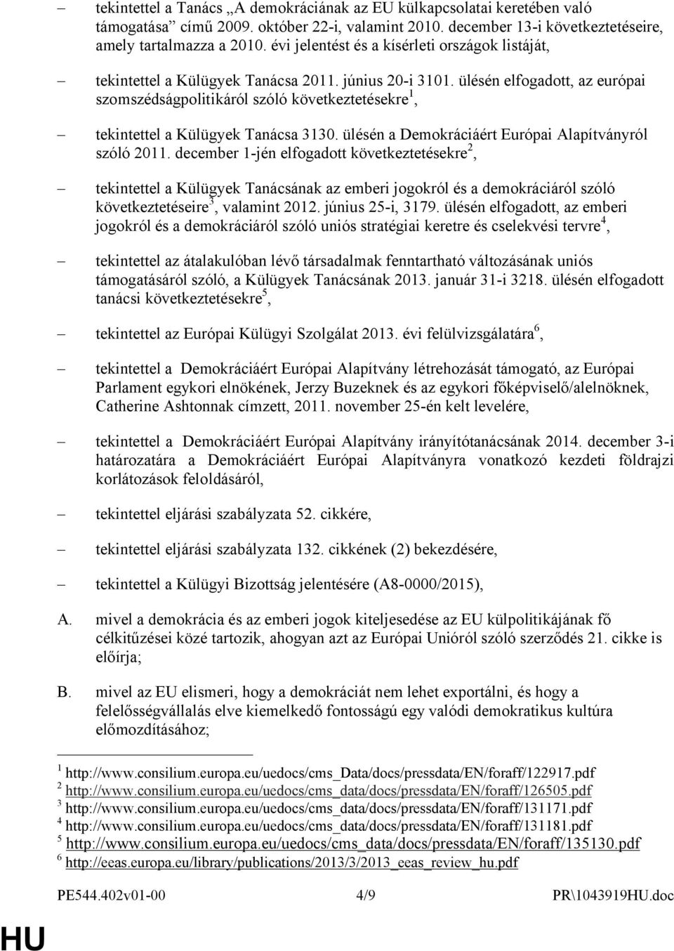 ülésén elfogadott, az európai szomszédságpolitikáról szóló következtetésekre 1, tekintettel a Külügyek Tanácsa 3130. ülésén a Demokráciáért Európai Alapítványról szóló 2011.