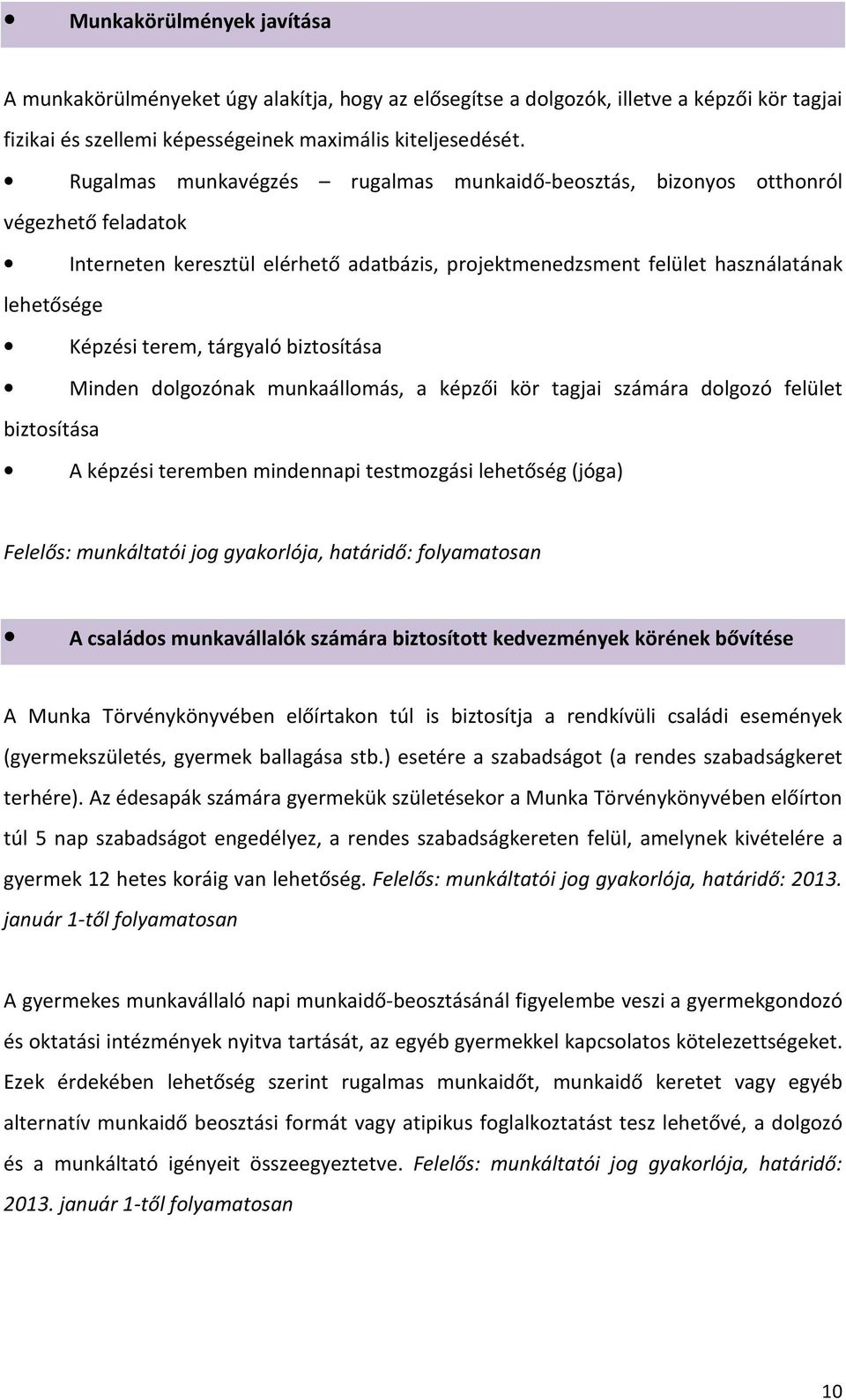 tárgyaló biztosítása Minden dolgozónak munkaállomás, a képzői kör tagjai számára dolgozó felület biztosítása A képzési teremben mindennapi testmozgási lehetőség (jóga) Felelős: munkáltatói jog