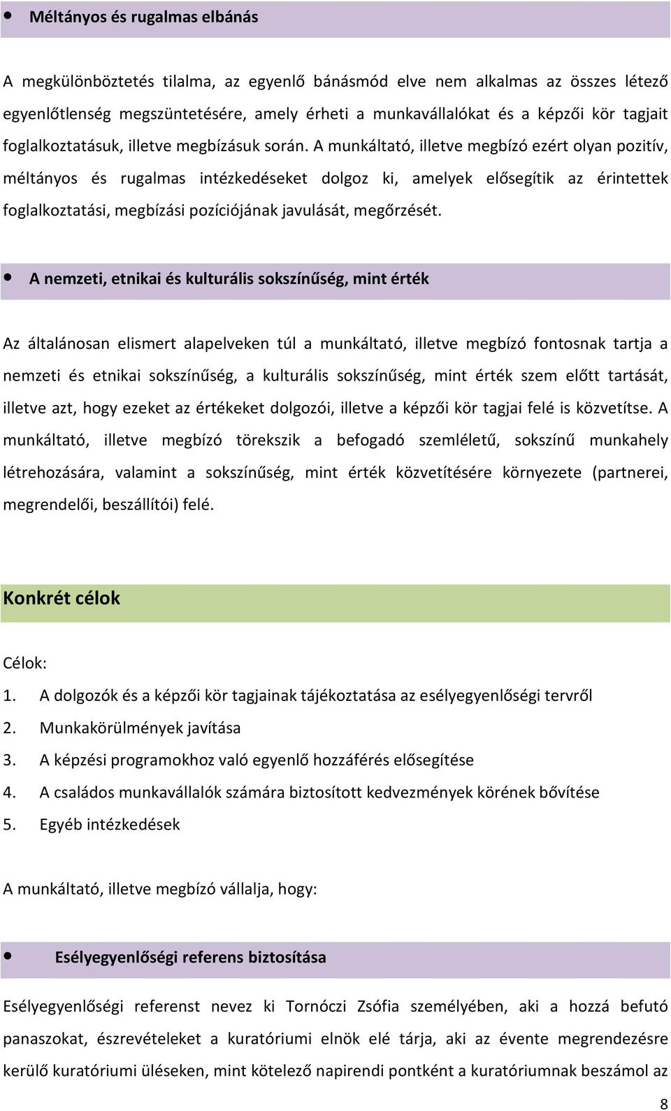 A munkáltató, illetve megbízó ezért olyan pozitív, méltányos és rugalmas intézkedéseket dolgoz ki, amelyek elősegítik az érintettek foglalkoztatási, megbízási pozíciójának javulását, megőrzését.