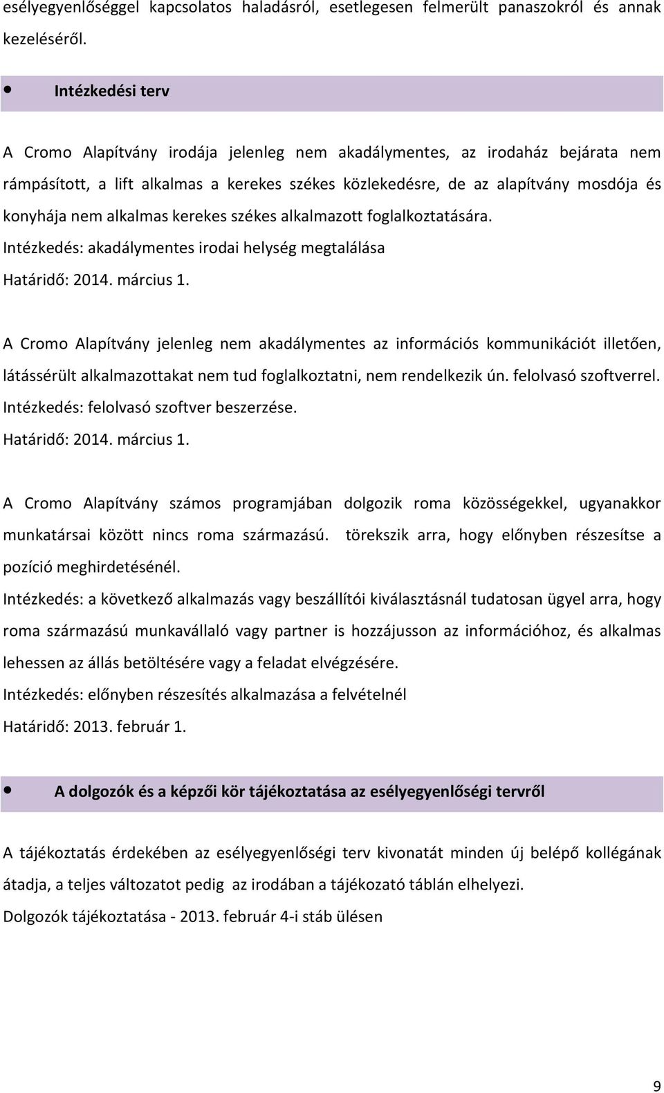 alkalmas kerekes székes alkalmazott foglalkoztatására. Intézkedés: akadálymentes irodai helység megtalálása Határidő: 2014. március 1.