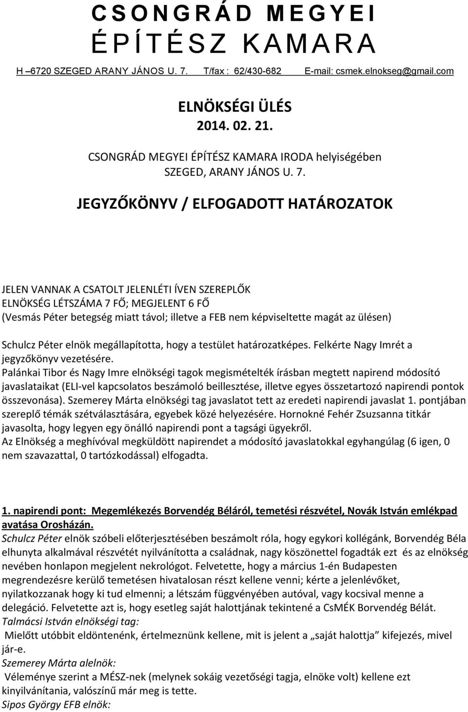 JEGYZŐKÖNYV / ELFOGADOTT HATÁROZATOK JELEN VANNAK A CSATOLT JELENLÉTI ÍVEN SZEREPLŐK ELNÖKSÉG LÉTSZÁMA 7 FŐ; MEGJELENT 6 FŐ (Vesmás Péter betegség miatt távol; illetve a FEB nem képviseltette magát