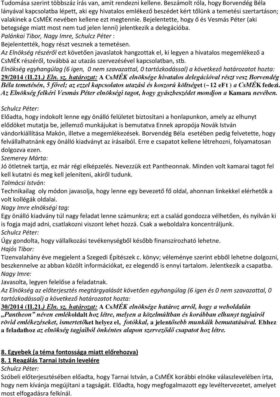 Bejelentette, hogy ő és Vesmás Péter (aki betegsége miatt most nem tud jelen lenni) jelentkezik a delegációba. Palánkai Tibor, Nagy Imre, Schulcz Péter : Bejelentették, hogy részt vesznek a temetésen.