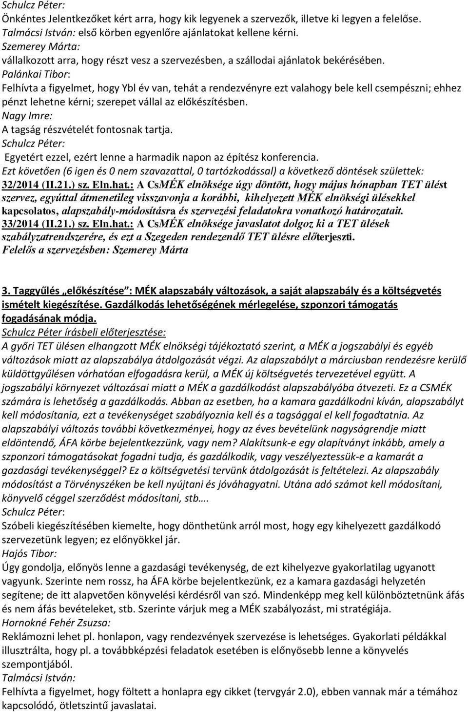 Palánkai Tibor: Felhívta a figyelmet, hogy Ybl év van, tehát a rendezvényre ezt valahogy bele kell csempészni; ehhez pénzt lehetne kérni; szerepet vállal az előkészítésben.
