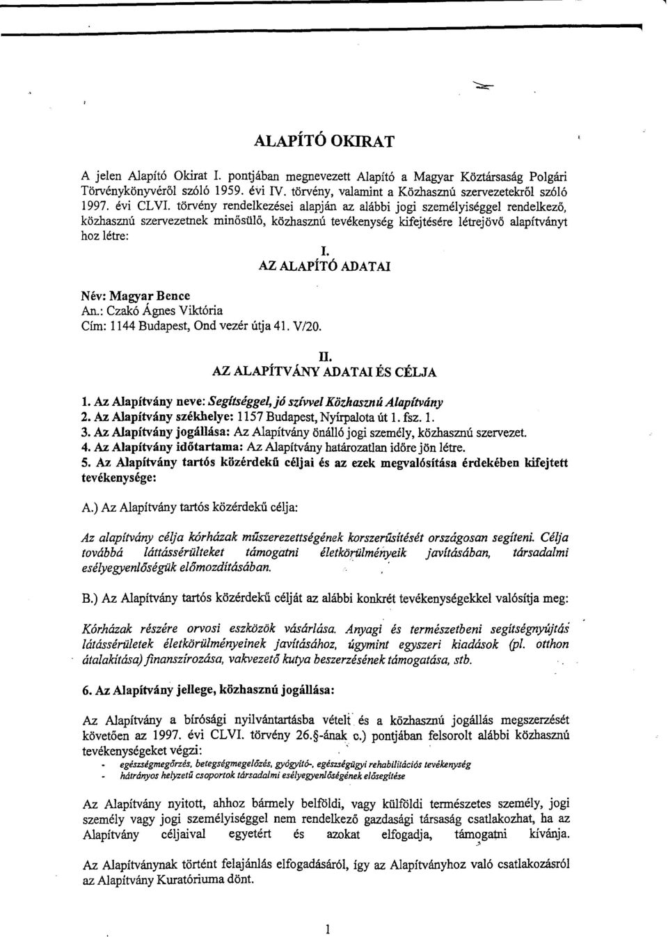 AZ ALAPÍTÓ ADATAI Név: Magyar Bence An.: Czakó Ágnes Viktória Cím: 1144 Budapest, Ond vezér útja 41. V/20. II. AZ ALAPÍTVÁNY ADATAI ÉS CÉLJA 1.