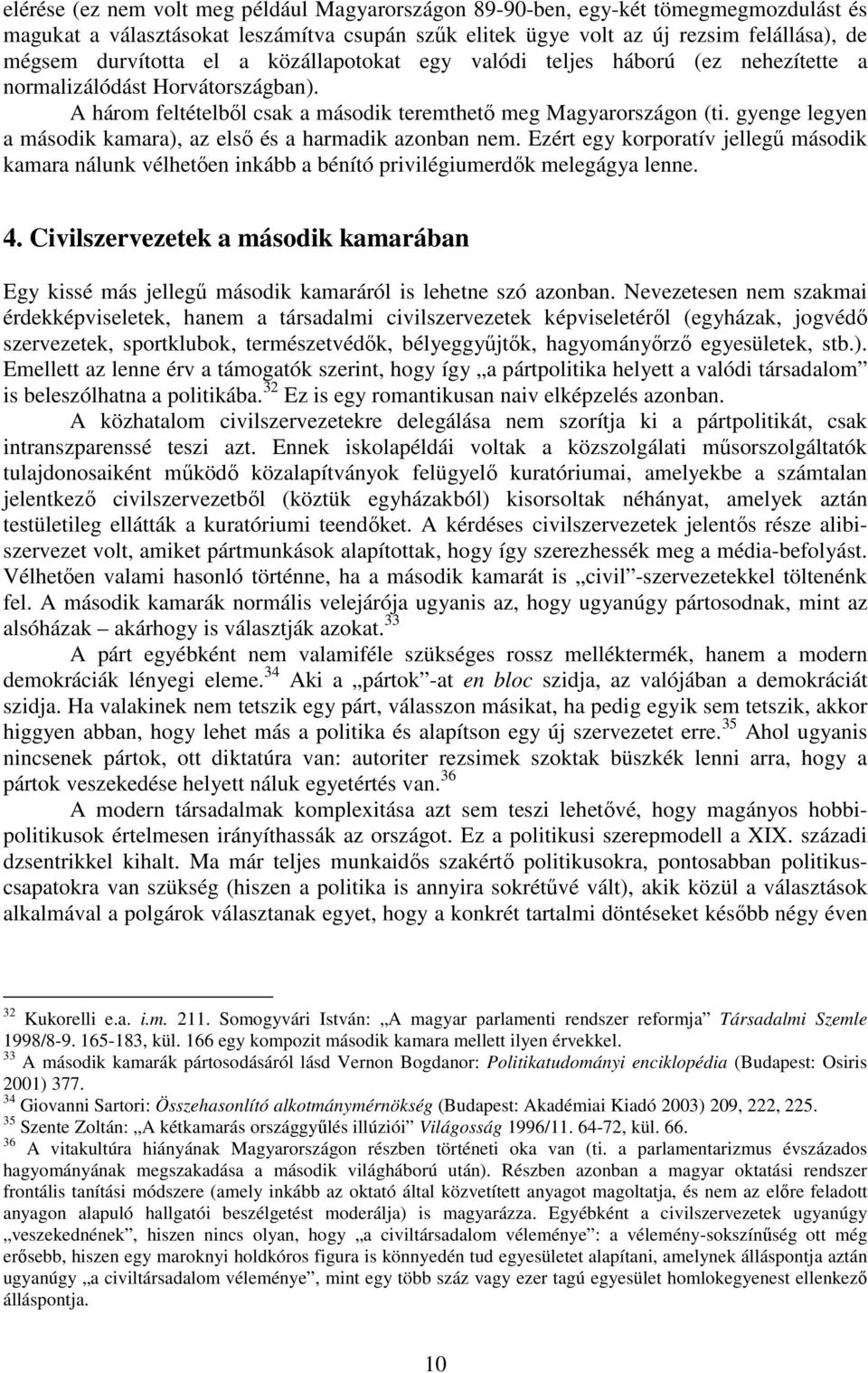 gyenge legyen a második kamara), az első és a harmadik azonban nem. Ezért egy korporatív jellegű második kamara nálunk vélhetően inkább a bénító privilégiumerdők melegágya lenne. 4.