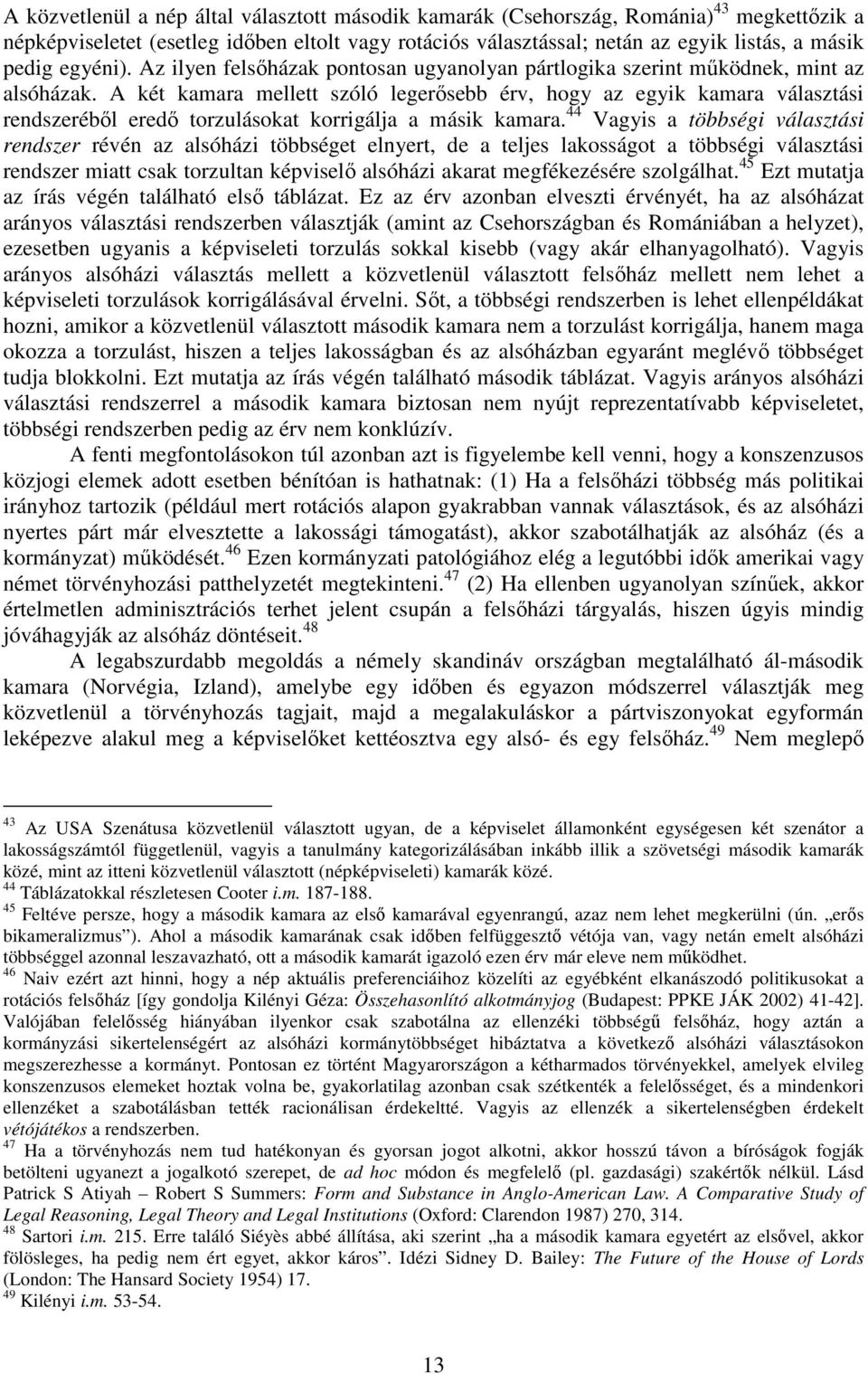 A két kamara mellett szóló legerősebb érv, hogy az egyik kamara választási rendszeréből eredő torzulásokat korrigálja a másik kamara.