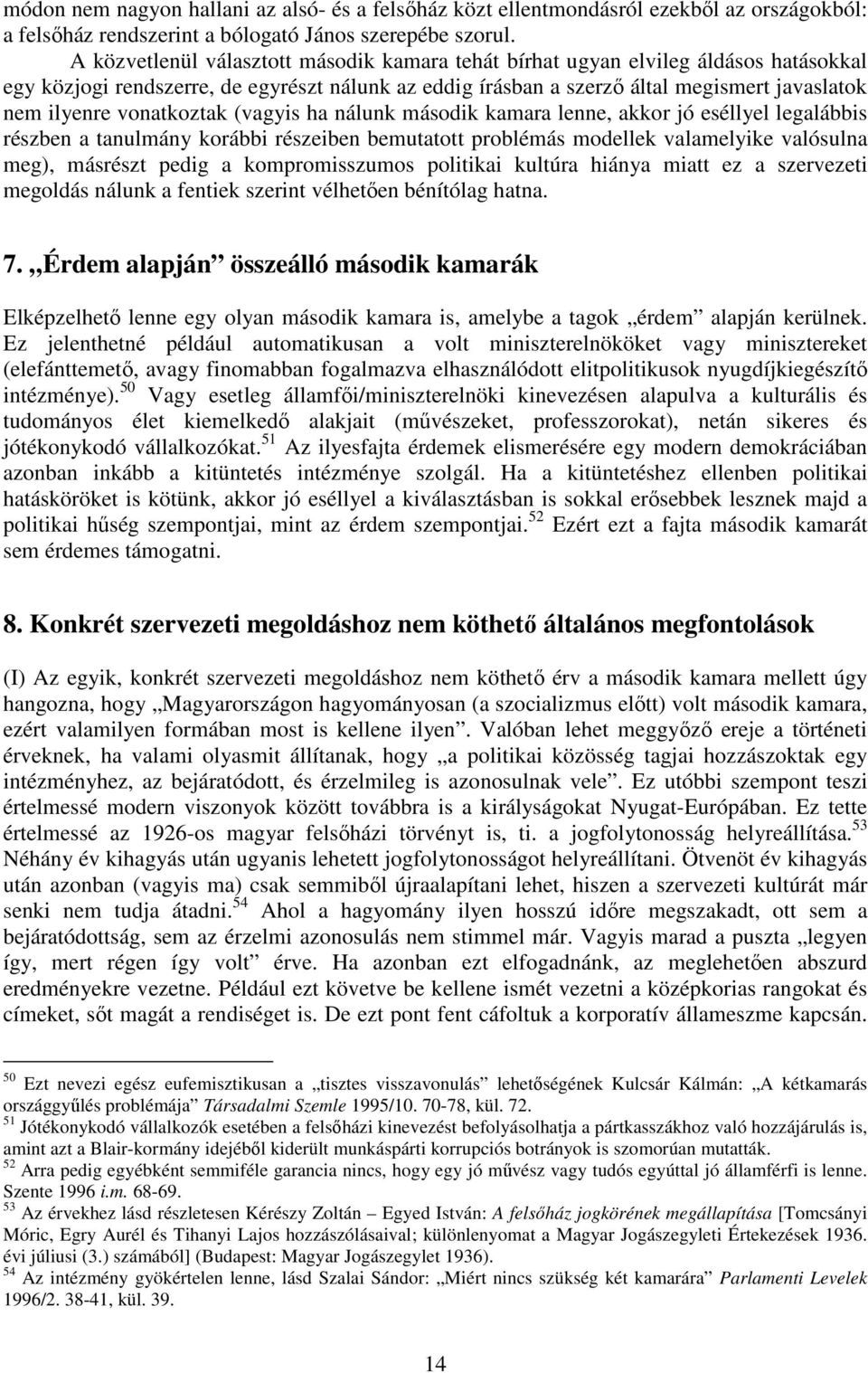 vonatkoztak (vagyis ha nálunk második kamara lenne, akkor jó eséllyel legalábbis részben a tanulmány korábbi részeiben bemutatott problémás modellek valamelyike valósulna meg), másrészt pedig a